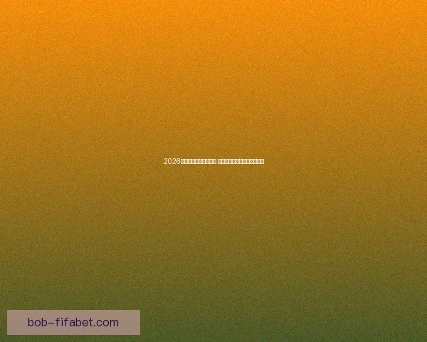 2026年世界杯实力排名分析 各大球队竞争态势与前景预测